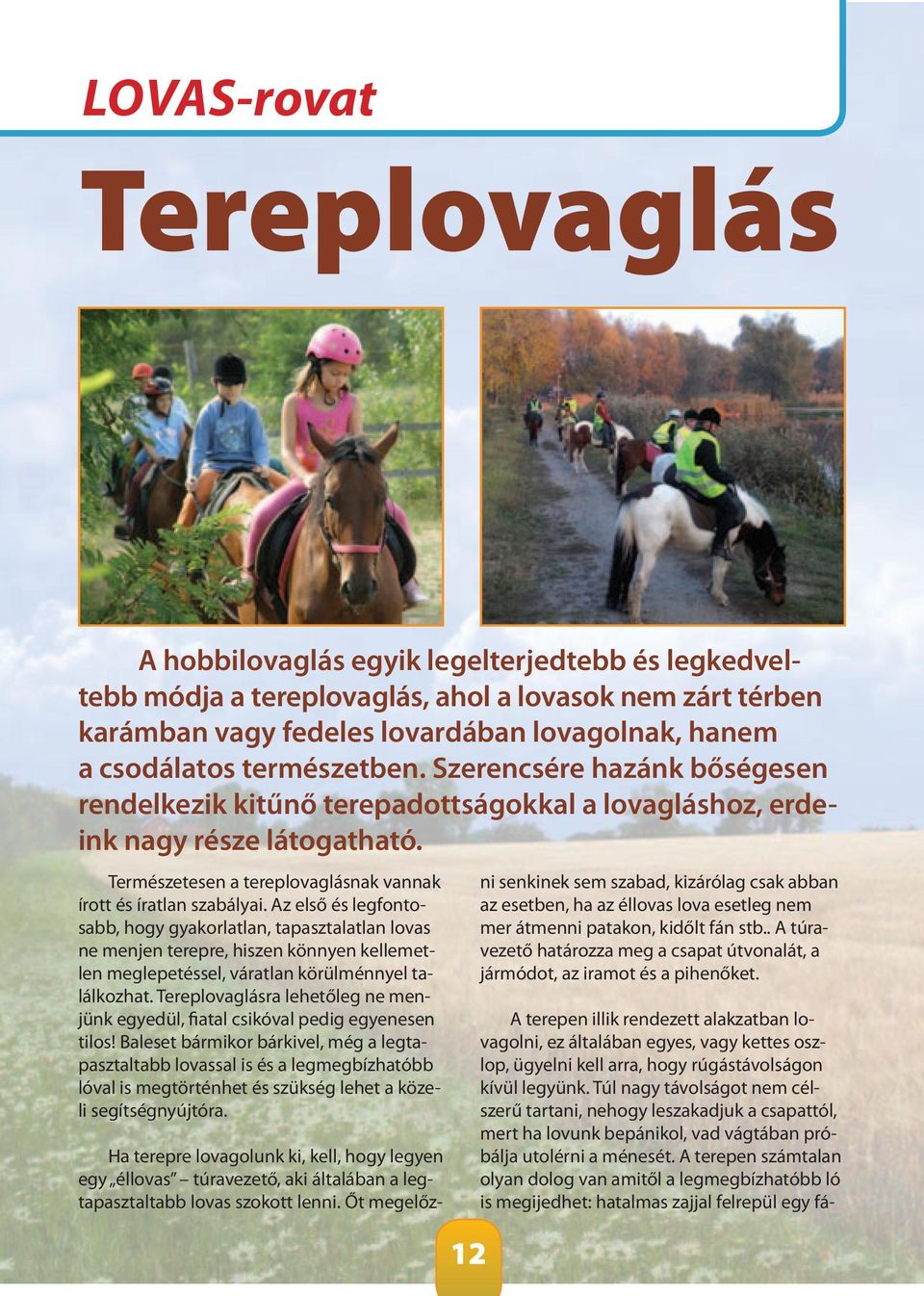 Az első és legfontosabb, hogy gyakorlatlan, tapasztalatlan lovas ne menjen terepre, hiszen könnyen kellemetlen meglepetéssel, váratlan körülménnyel találkozhat.