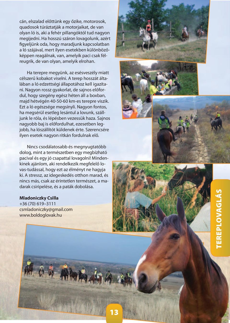 elrohan. Ha terepre megyünk, az esésveszély miatt célszerű kobakot viselni. A terep hosszát általában a ló edzettségi állapotához kell igazítani.