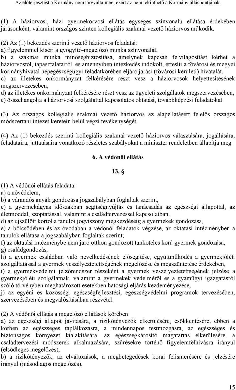 háziorvostól, tapasztalatairól, és amennyiben intézkedés indokolt, értesíti a fővárosi és megyei kormányhivatal népegészségügyi feladatkörében eljáró járási (fővárosi kerületi) hivatalát, c) az