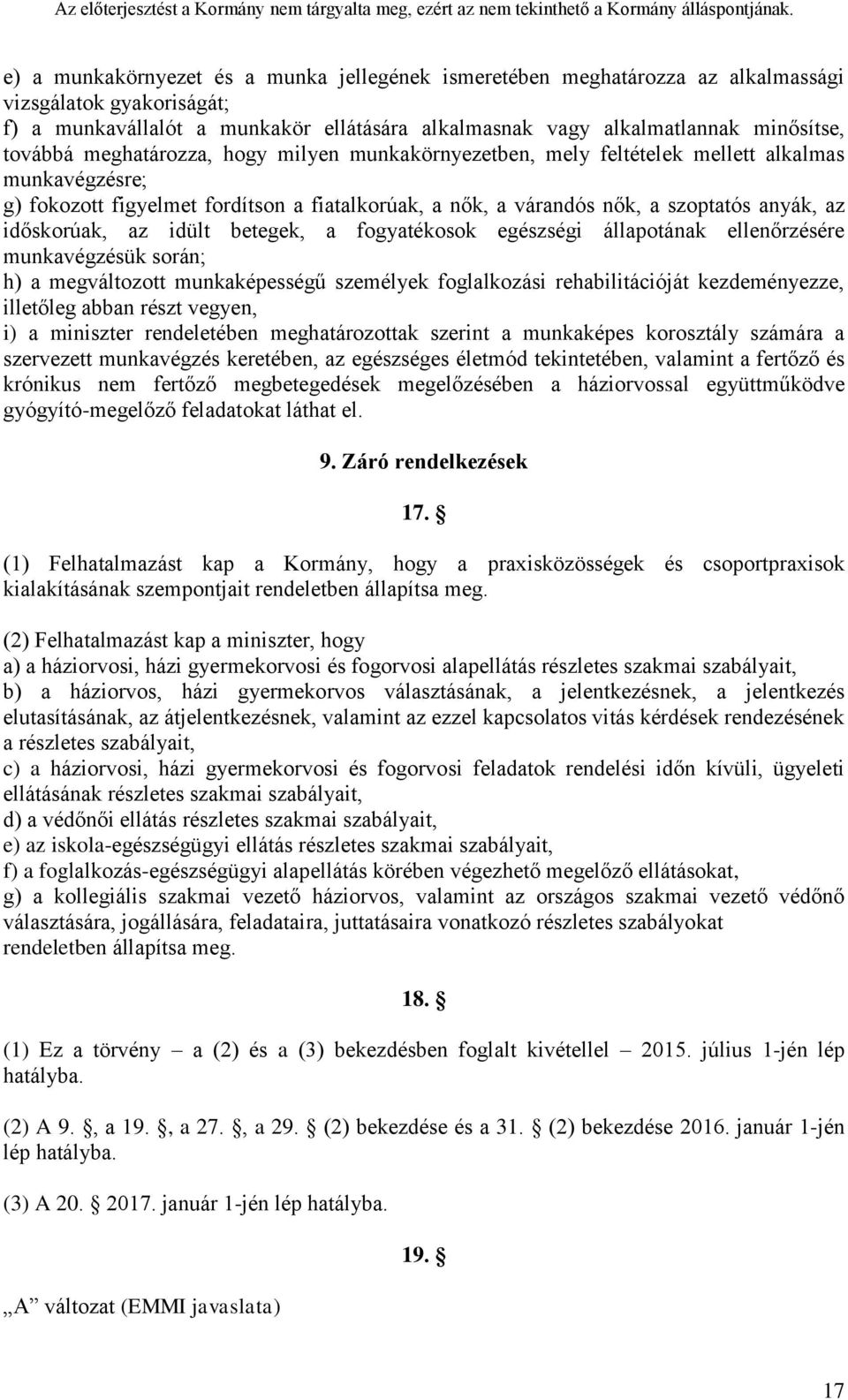 időskorúak, az idült betegek, a fogyatékosok egészségi állapotának ellenőrzésére munkavégzésük során; h) a megváltozott munkaképességű személyek foglalkozási rehabilitációját kezdeményezze, illetőleg