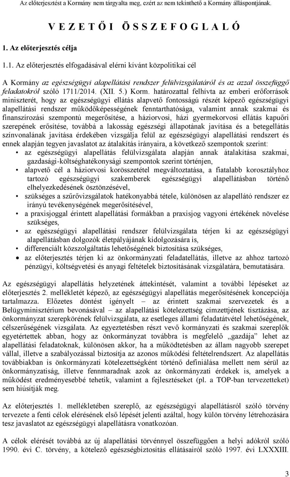 határozattal felhívta az emberi erőforrások miniszterét, hogy az egészségügyi ellátás alapvető fontosságú részét képező egészségügyi alapellátási rendszer működőképességének fenntarthatósága,