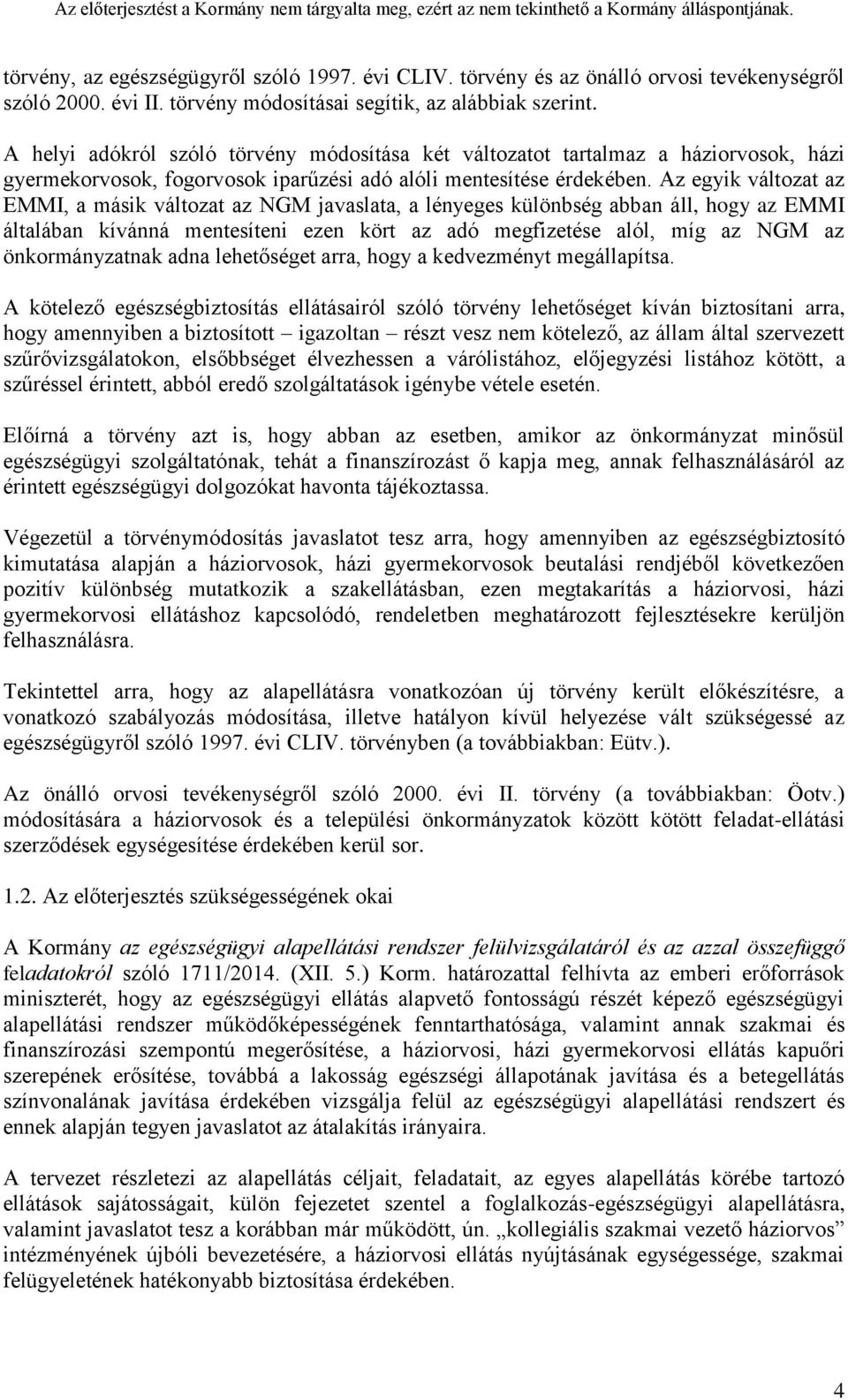 Az egyik változat az EMMI, a másik változat az NGM javaslata, a lényeges különbség abban áll, hogy az EMMI általában kívánná mentesíteni ezen kört az adó megfizetése alól, míg az NGM az