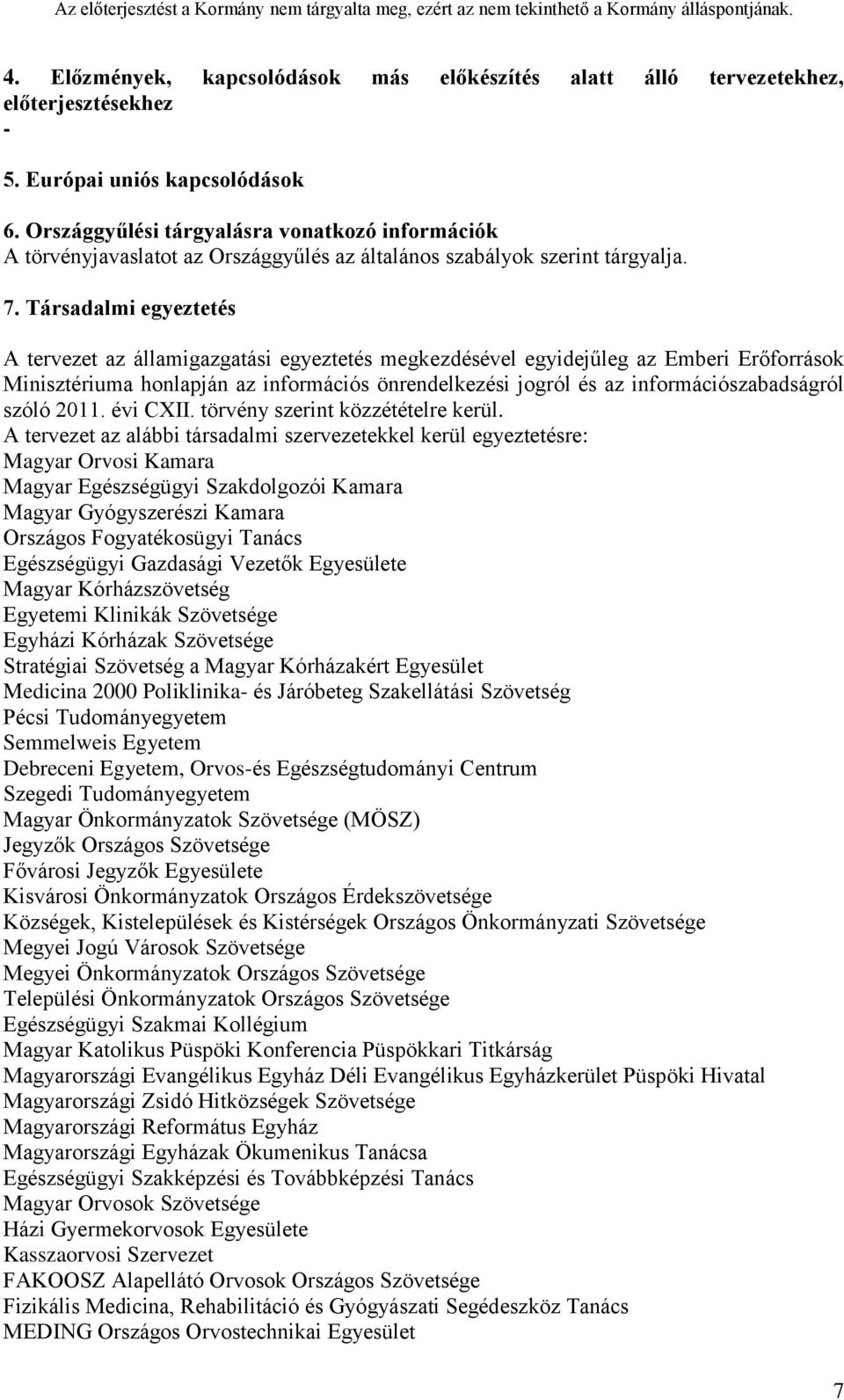 Társadalmi egyeztetés A tervezet az államigazgatási egyeztetés megkezdésével egyidejűleg az Emberi Erőforrások Minisztériuma honlapján az információs önrendelkezési jogról és az