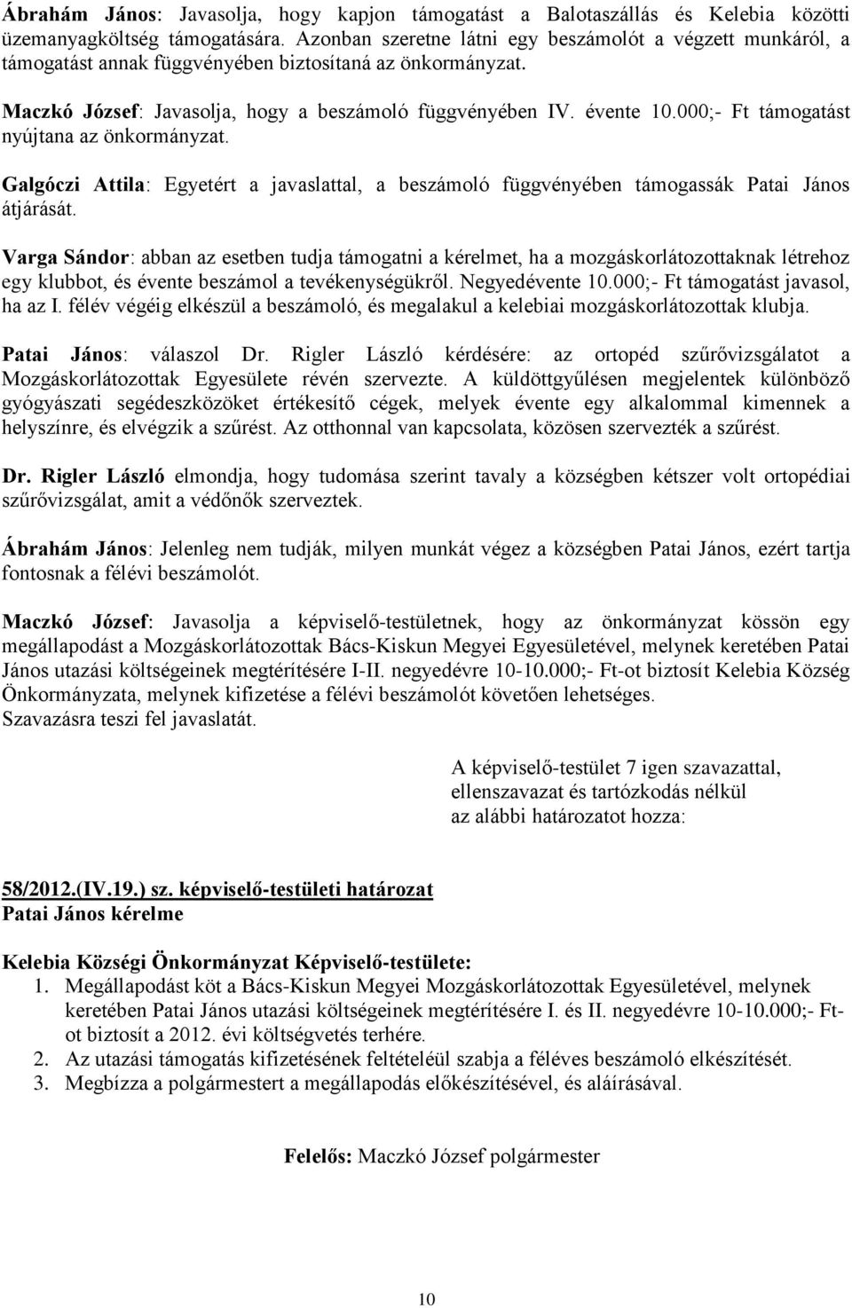 000;- Ft támogatást nyújtana az önkormányzat. Galgóczi Attila: Egyetért a javaslattal, a beszámoló függvényében támogassák Patai János átjárását.