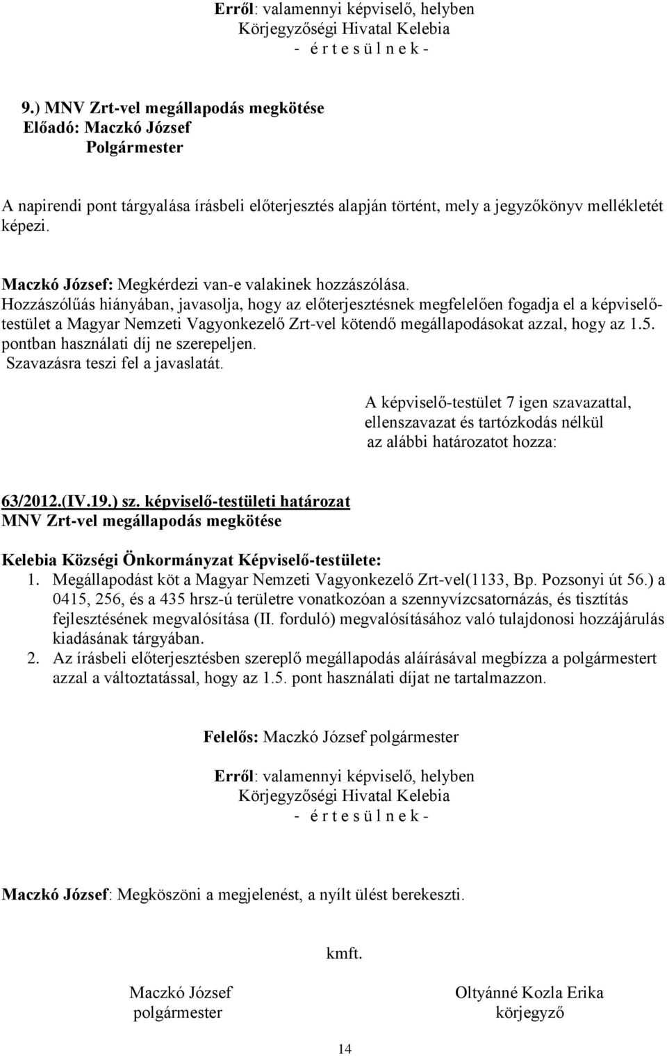 pontban használati díj ne szerepeljen. Szavazásra teszi fel a javaslatát. 63/2012.(IV.19.) sz. képviselő-testületi határozat MNV Zrt-vel megállapodás megkötése 1.