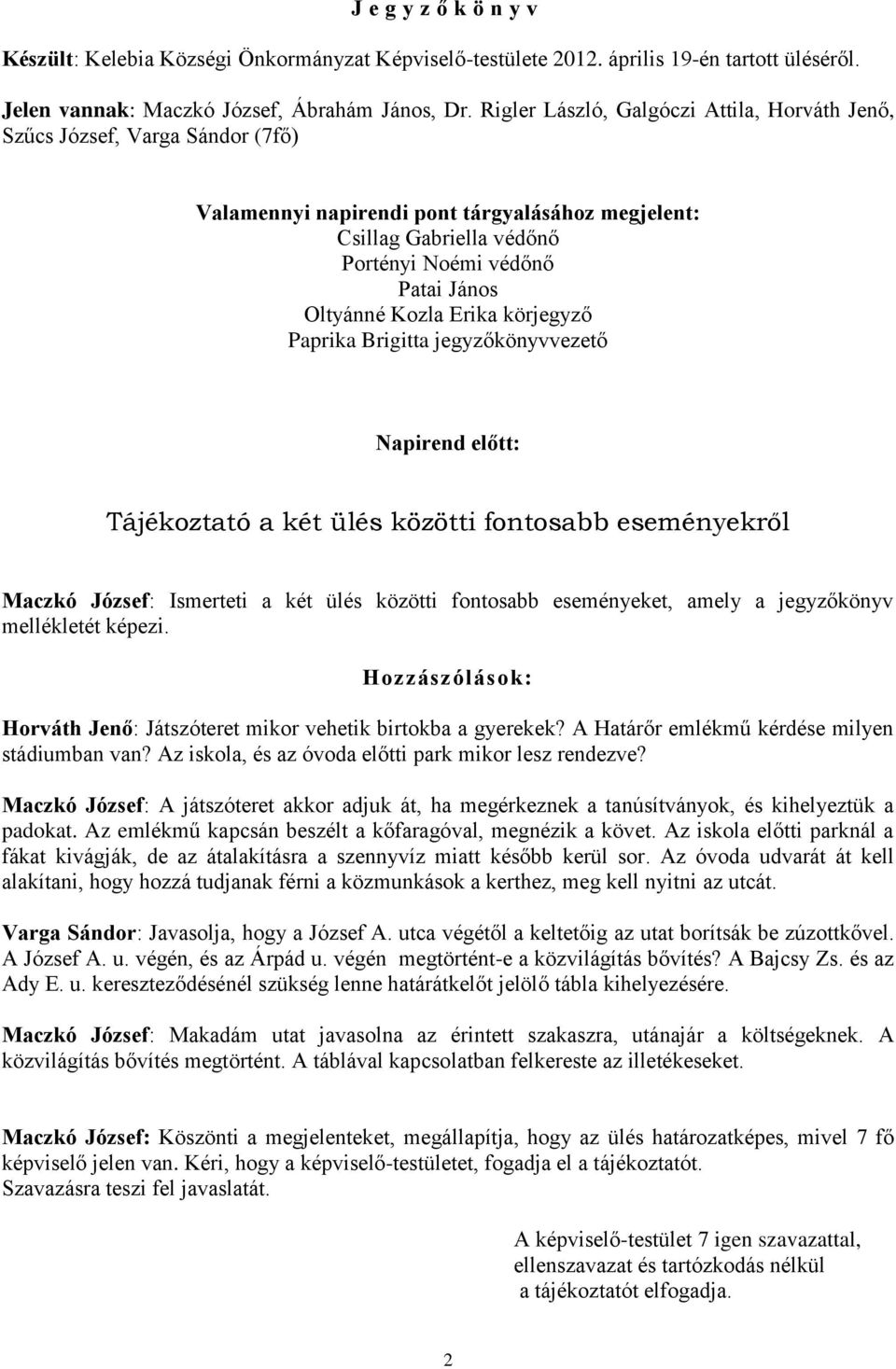 Kozla Erika körjegyző Paprika Brigitta jegyzőkönyvvezető Napirend előtt: Tájékoztató a két ülés közötti fontosabb eseményekről Maczkó József: Ismerteti a két ülés közötti fontosabb eseményeket, amely