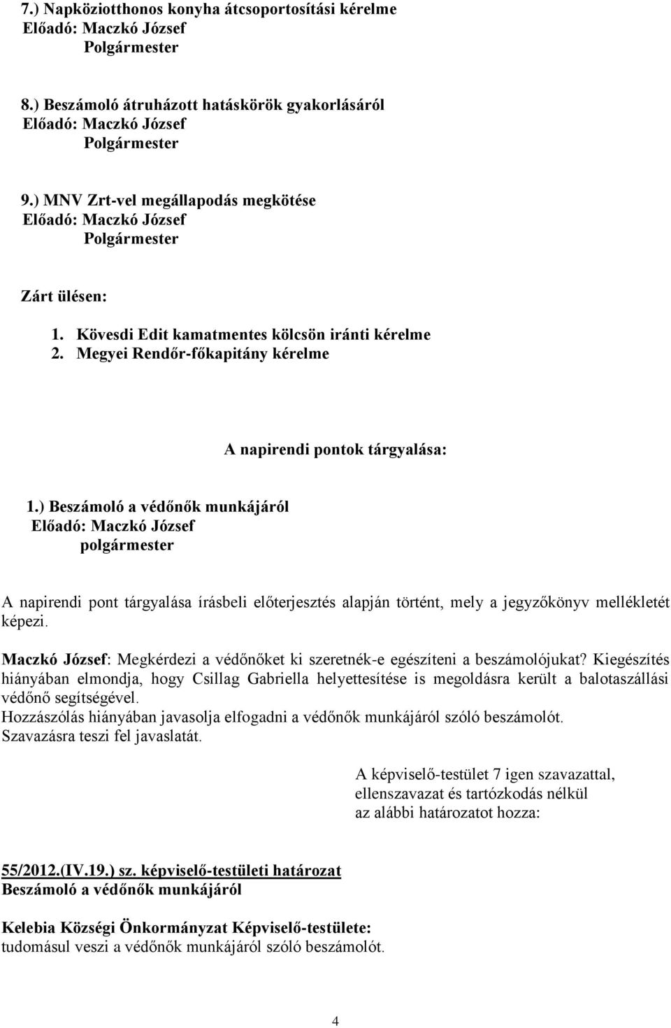 ) Beszámoló a védőnők munkájáról Maczkó József: Megkérdezi a védőnőket ki szeretnék-e egészíteni a beszámolójukat?