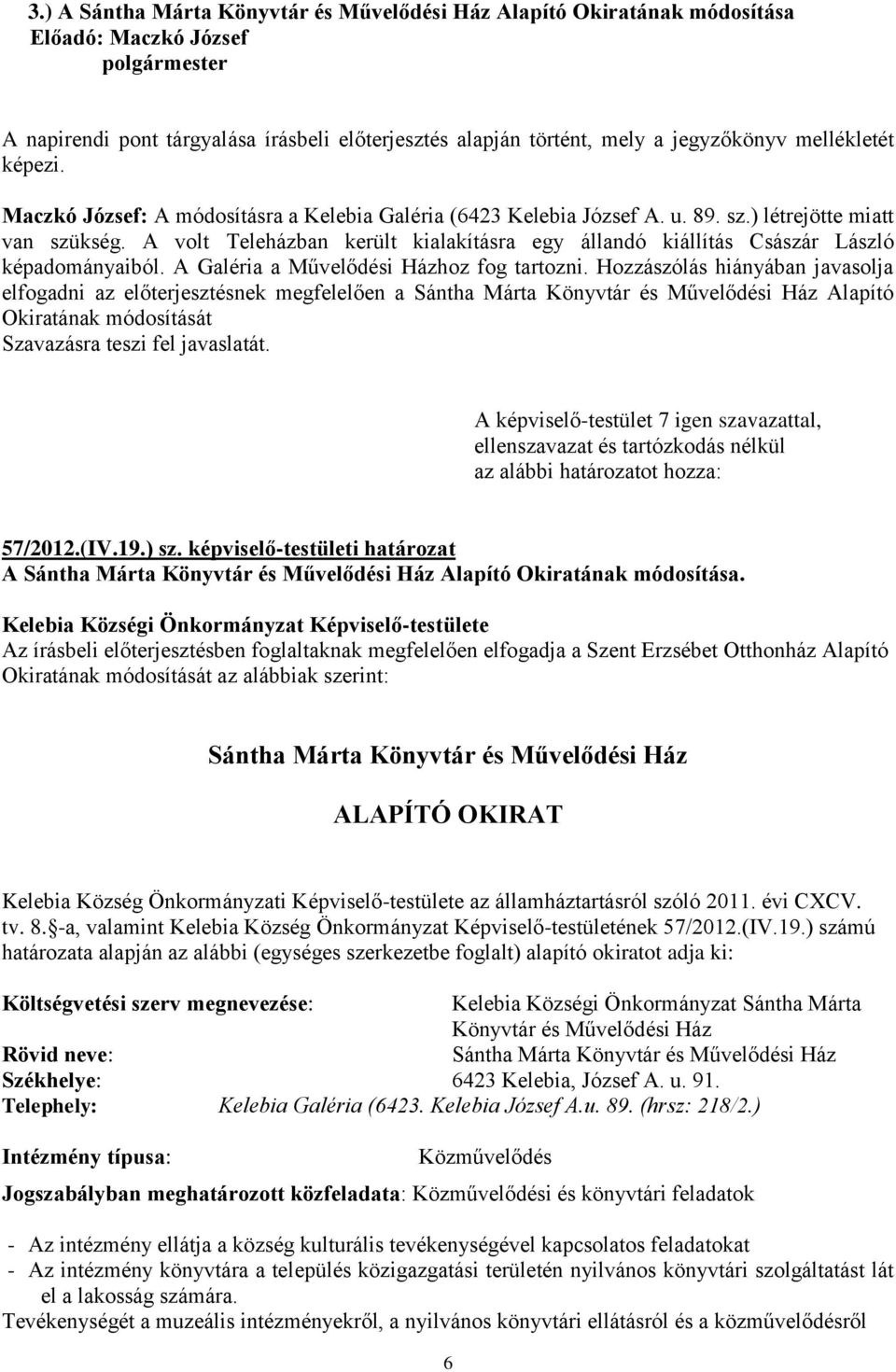 Hozzászólás hiányában javasolja elfogadni az előterjesztésnek megfelelően a Sántha Márta Könyvtár és Művelődési Ház Alapító Okiratának módosítását Szavazásra teszi fel javaslatát. 57/2012.(IV.19.) sz.