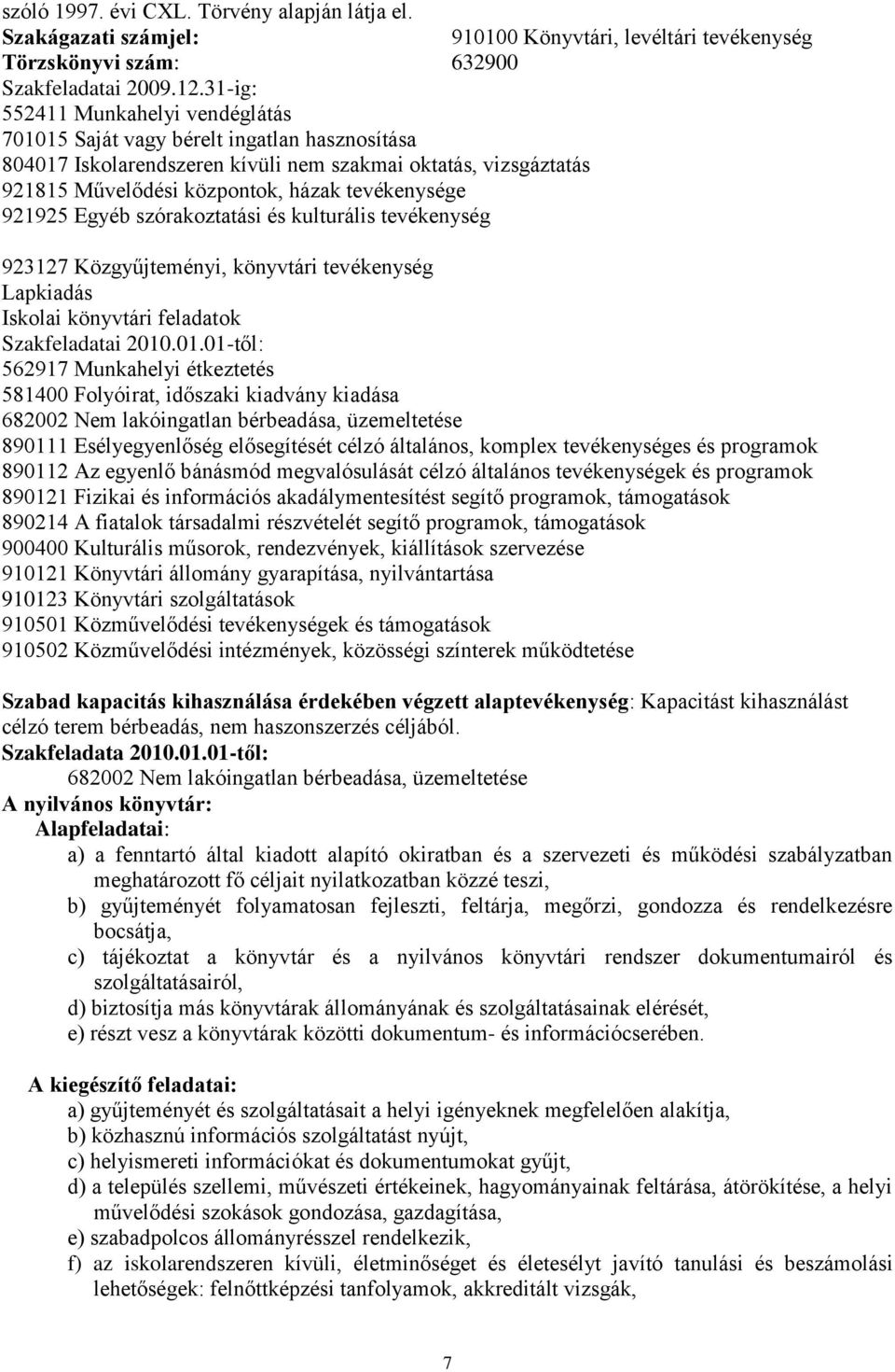921925 Egyéb szórakoztatási és kulturális tevékenység 923127 Közgyűjteményi, könyvtári tevékenység Lapkiadás Iskolai könyvtári feladatok Szakfeladatai 2010