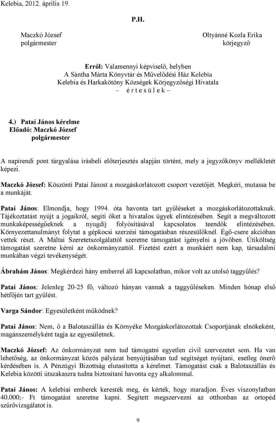 ü l e k 4.) Patai János kérelme Maczkó József: Köszönti Patai Jánost a mozgáskorlátozott csoport vezetőjét. Megkéri, mutassa be a munkáját. Patai János: Elmondja, hogy 1994.