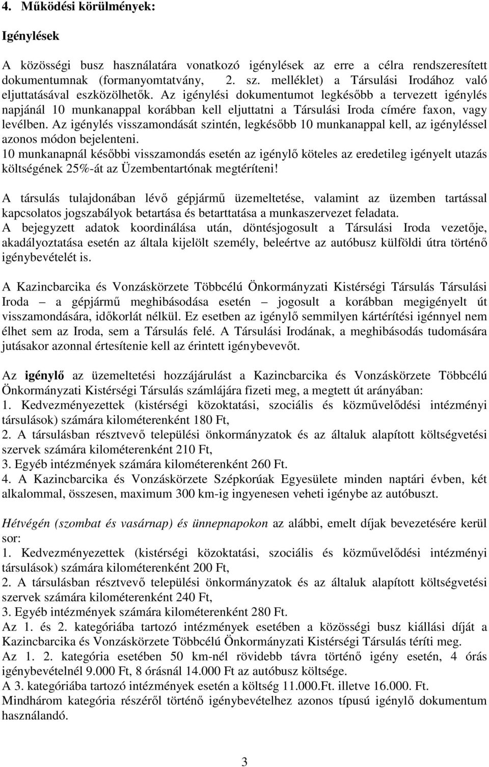 Az igénylési dokumentumot legkésıbb a tervezett igénylés napjánál 10 munkanappal korábban kell eljuttatni a Társulási Iroda címére faxon, vagy levélben.