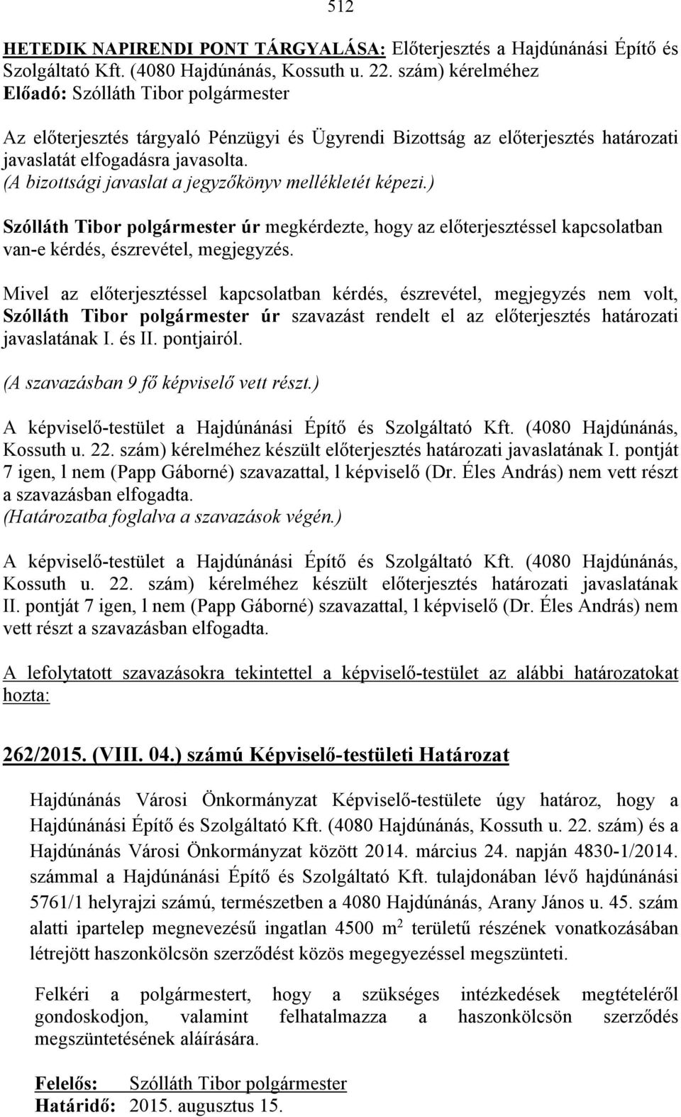 ) Szólláth Tibor polgármester úr megkérdezte, hogy az előterjesztéssel kapcsolatban van-e kérdés, észrevétel, megjegyzés.