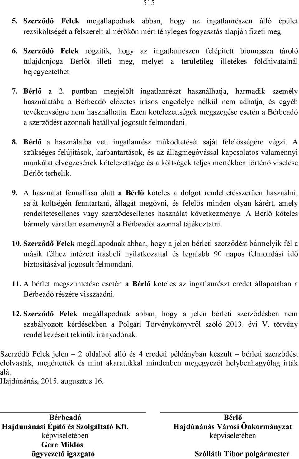 pontban megjelölt ingatlanrészt használhatja, harmadik személy használatába a Bérbeadó előzetes írásos engedélye nélkül nem adhatja, és egyéb tevékenységre nem használhatja.