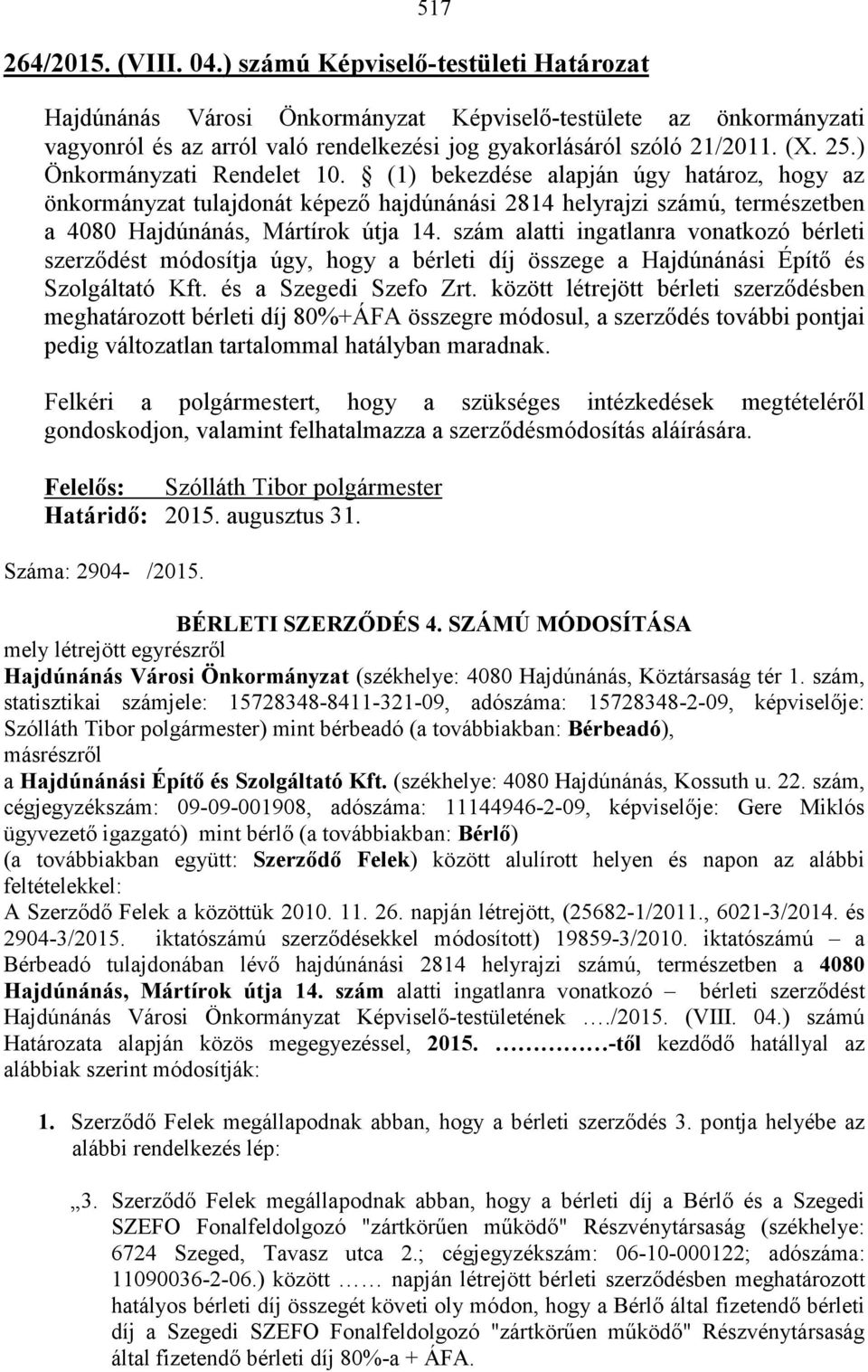 ) Önkormányzati Rendelet 10. (1) bekezdése alapján úgy határoz, hogy az önkormányzat tulajdonát képező hajdúnánási 2814 helyrajzi számú, természetben a 4080 Hajdúnánás, Mártírok útja 14.