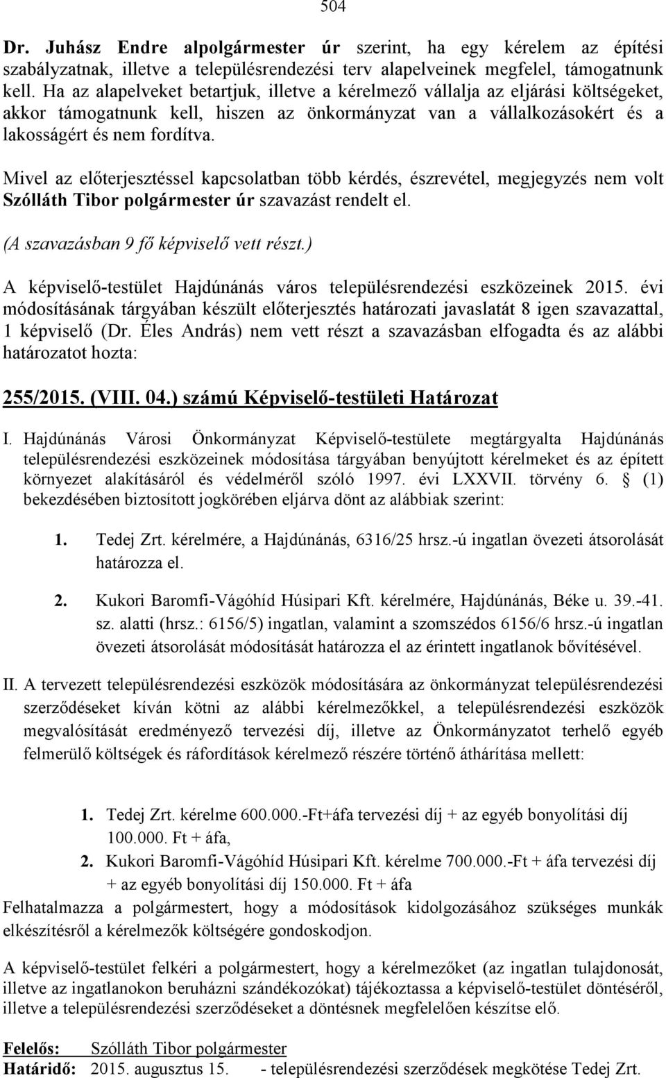 Mivel az előterjesztéssel kapcsolatban több kérdés, észrevétel, megjegyzés nem volt Szólláth Tibor polgármester úr szavazást rendelt el.