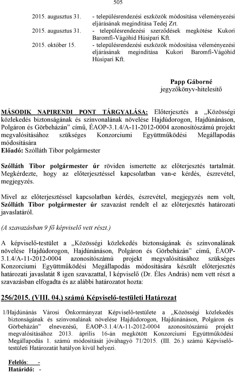 Papp Gáborné jegyzőkönyv-hitelesítő MÁSODIK NAPIRENDI PONT TÁRGYALÁSA: Előterjesztés a Közösségi közlekedés biztonságának és színvonalának növelése Hajdúdorogon, Hajdúnánáson, Polgáron és Görbeházán