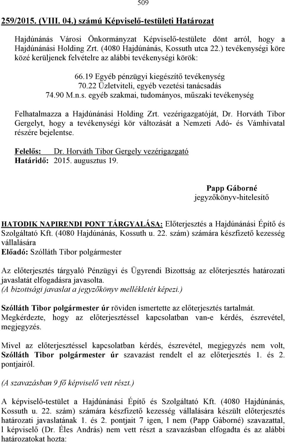vezérigazgatóját, Dr. Horváth Tibor Gergelyt, hogy a tevékenységi kör változását a Nemzeti Adó- és Vámhivatal részére bejelentse. Felelős: Dr. Horváth Tibor Gergely vezérigazgató Határidő: 2015.