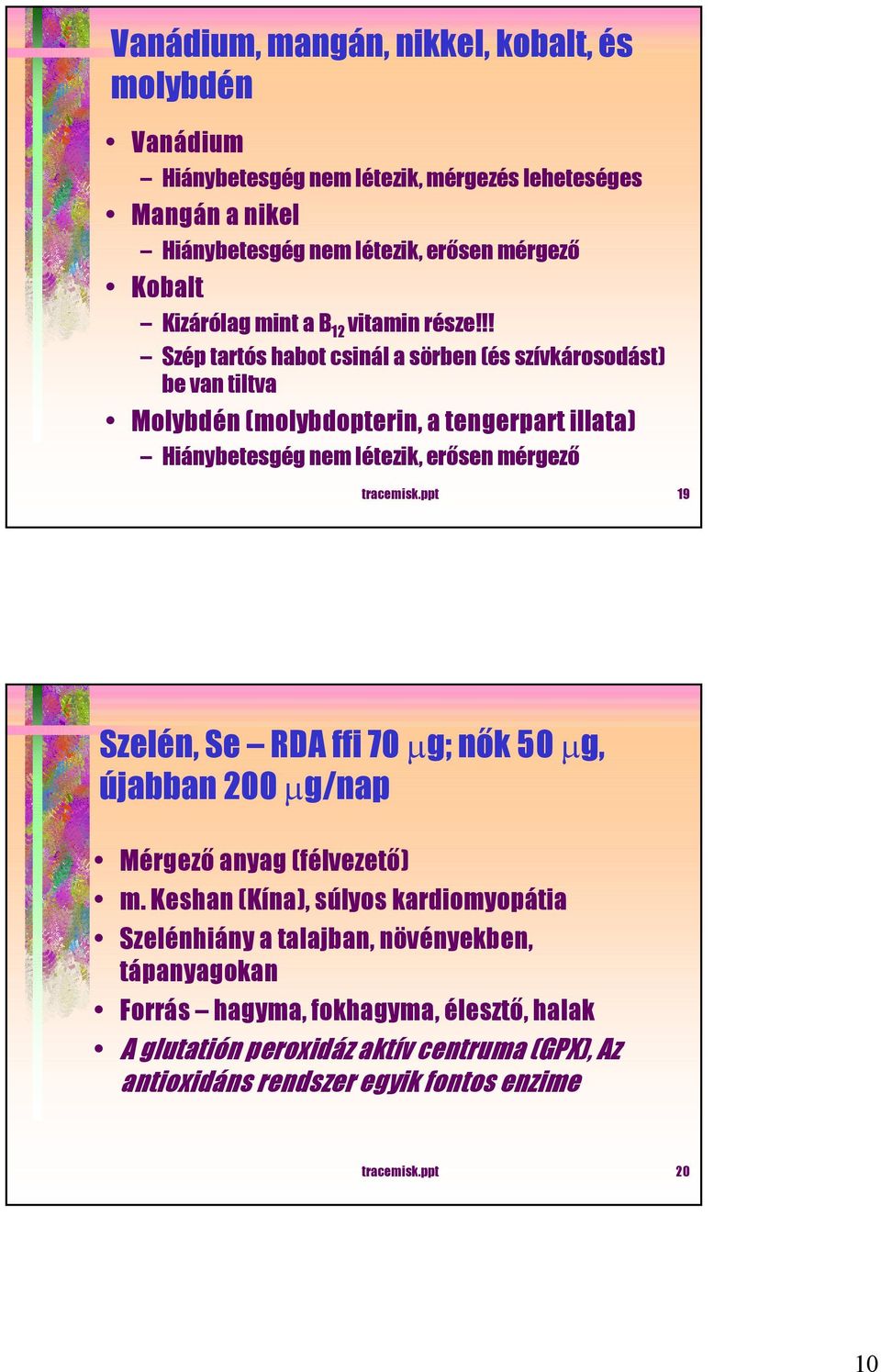 !! Szép tartós habot csinál a sörben (és szívkárosodást) be van tiltva Molybdén (molybdopterin, a tengerpart illata) Hiánybetesgég nem létezik, erősen mérgező tracemisk.