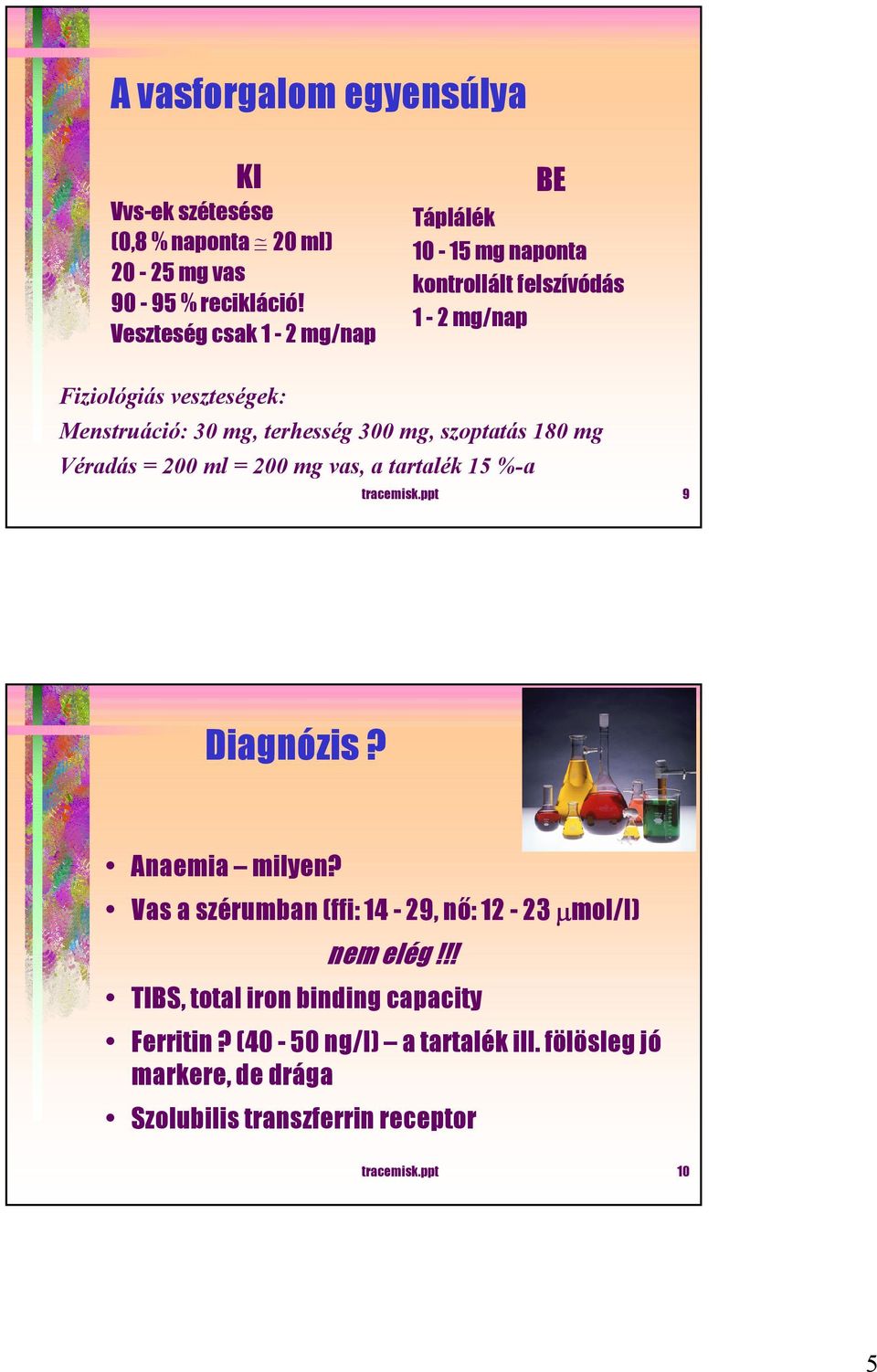 terhesség 300 mg, szoptatás 180 mg Véradás = 200 ml = 200 mg vas, a tartalék 15 %-a tracemisk.ppt 9 Diagnózis? Anaemia milyen?