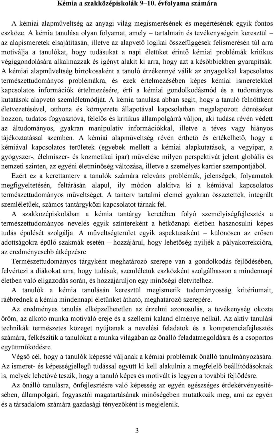 hogy tudásukat a napi életüket érintő kémiai problémák kritikus végiggondolására alkalmazzák és igényt alakít ki arra, hogy azt a későbbiekben gyarapítsák.