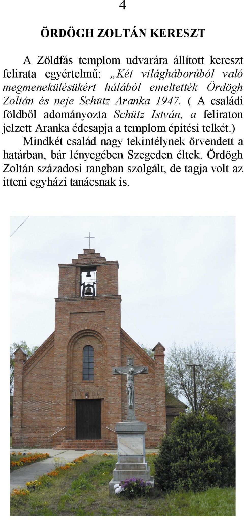 ( A családi földből adományozta Schütz István, a feliraton jelzett Aranka édesapja a templom építési telkét.