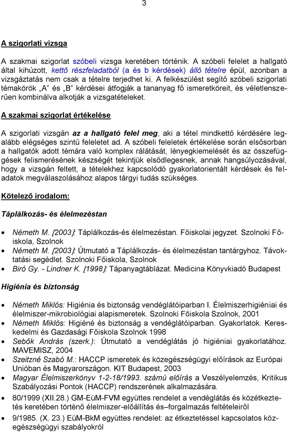 A felkészülést segítő szóbeli szigorlati témakörök A és B kérdései átfogják a tananyag fő ismeretköreit, és véletlenszerűen kombinálva alkotják a vizsgatételeket.