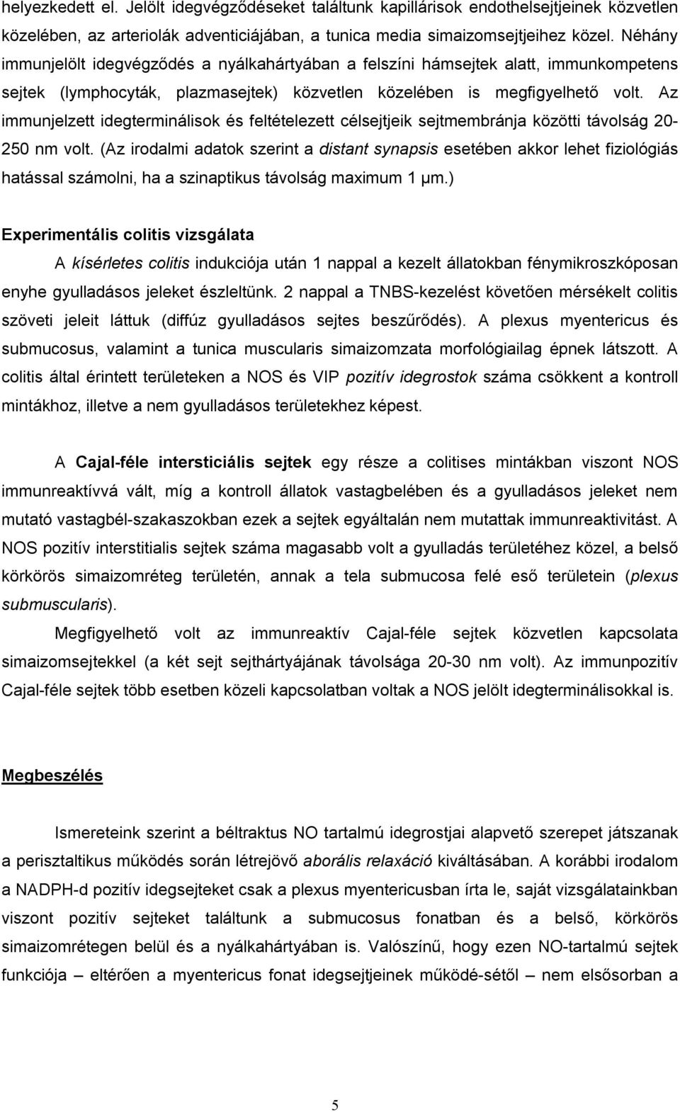 Az immunjelzett idegterminálisok és feltételezett célsejtjeik sejtmembránja közötti távolság 20-250 nm volt.