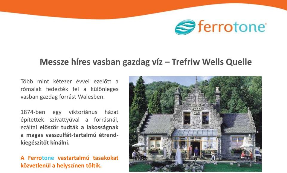 1874-ben egy viktoriánus házat építettek szivattyúval a forrásnál, ezáltal először tudták a