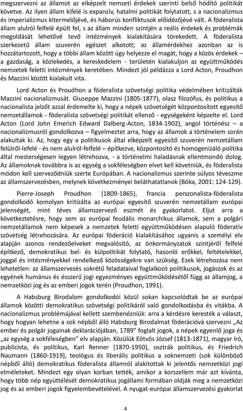 A föderalista állam alulról felfelé épült fel, s az állam minden szintjén a reális érdekek és problémák megoldását lehetővé tevő intézmények kialakítására törekedett.