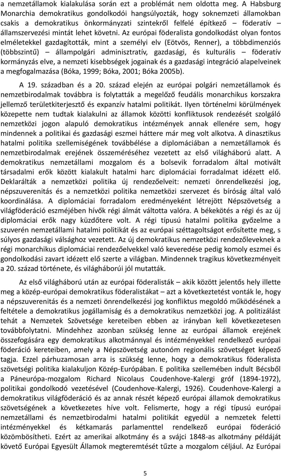 Az európai föderalista gondolkodást olyan fontos elméletekkel gazdagították, mint a személyi elv (Eötvös, Renner), a többdimenziós (többszintű) állampolgári adminisztratív, gazdasági, és kulturális