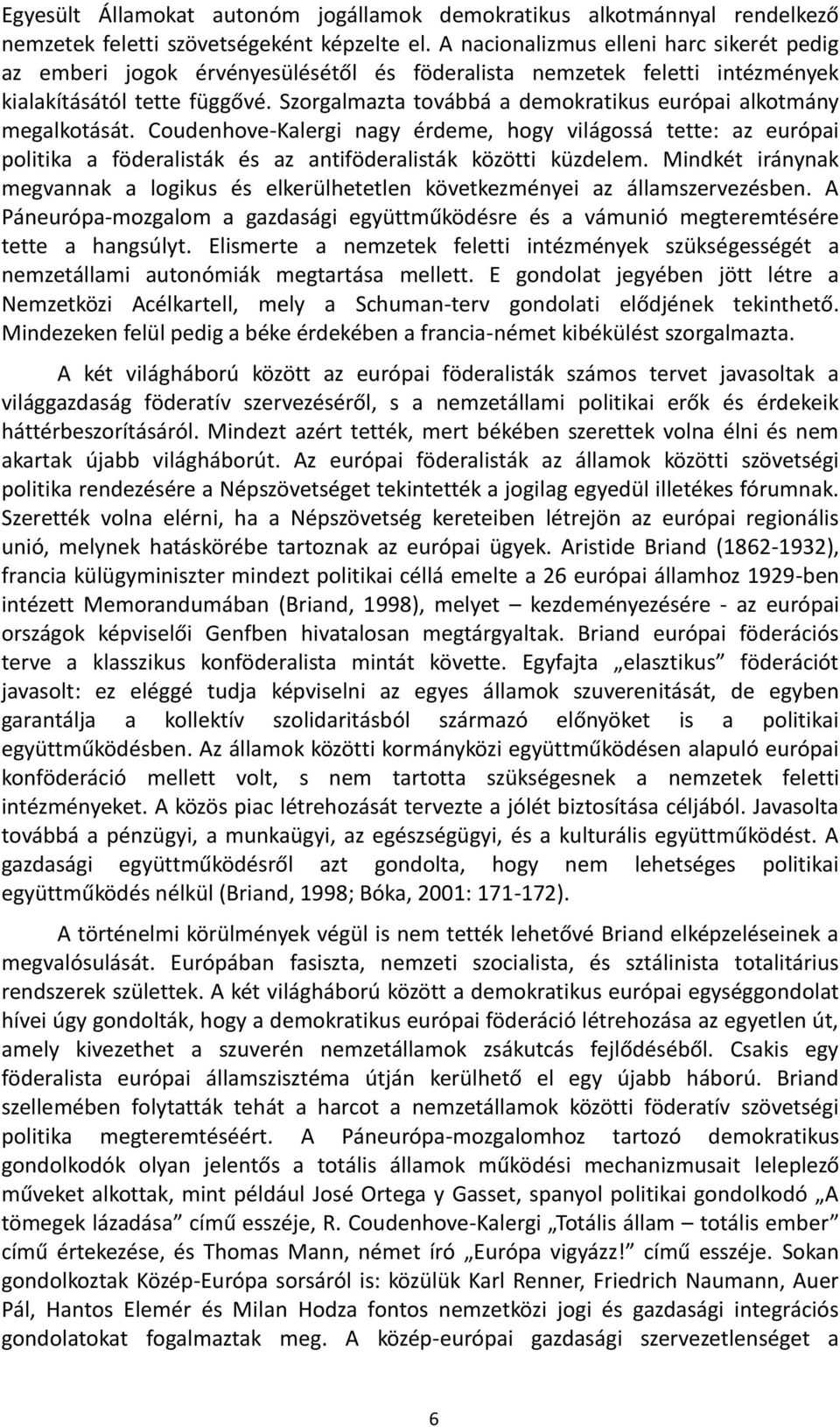 Szorgalmazta továbbá a demokratikus európai alkotmány megalkotását. Coudenhove-Kalergi nagy érdeme, hogy világossá tette: az európai politika a föderalisták és az antiföderalisták közötti küzdelem.