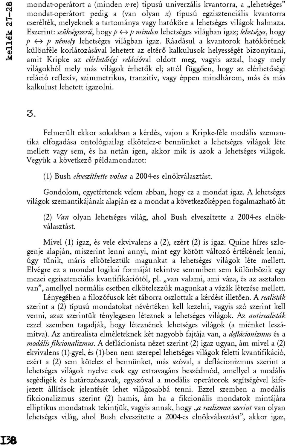 Ráadásul a kvantorok hatókörének különféle korlátozásával lehetett az eltérõ kalkulusok helyességét bizonyítani, amit Kripke az elérhetõségi relációval oldott meg, vagyis azzal, hogy mely világokból