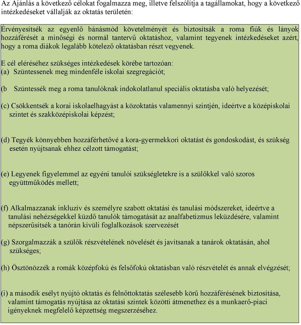 E cél eléréséhez szükséges intézkedések körébe tartozóan: (a) Szüntessenek meg mindenféle iskolai szegregációt; (b Szüntessék meg a roma tanulóknak indokolatlanul speciális oktatásba való helyezését;