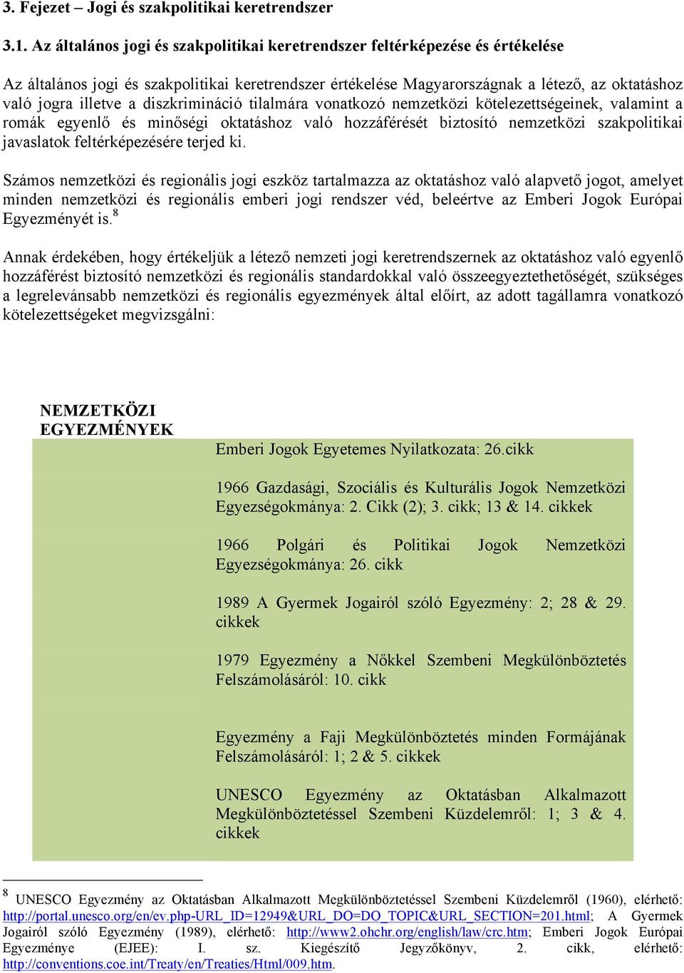 diszkrimináció tilalmára vonatkozó nemzetközi kötelezettségeinek, valamint a romák egyenlő és minőségi oktatáshoz való hozzáférését biztosító nemzetközi szakpolitikai javaslatok feltérképezésére