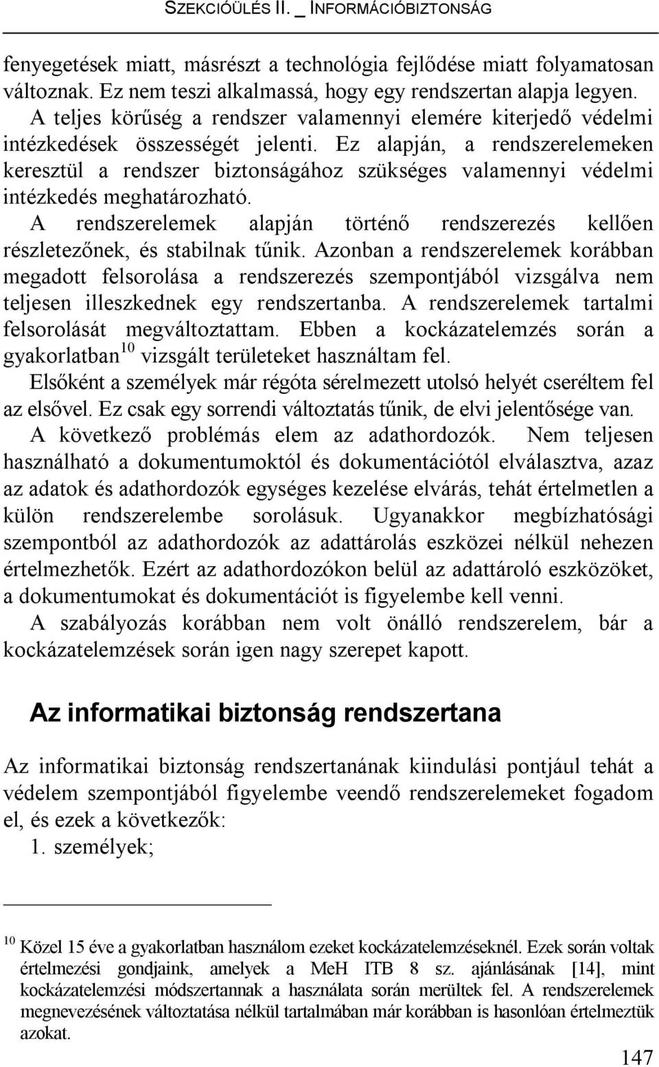 Ez alapján, a rendszerelemeken keresztül a rendszer biztonságához szükséges valamennyi védelmi intézkedés meghatározható.