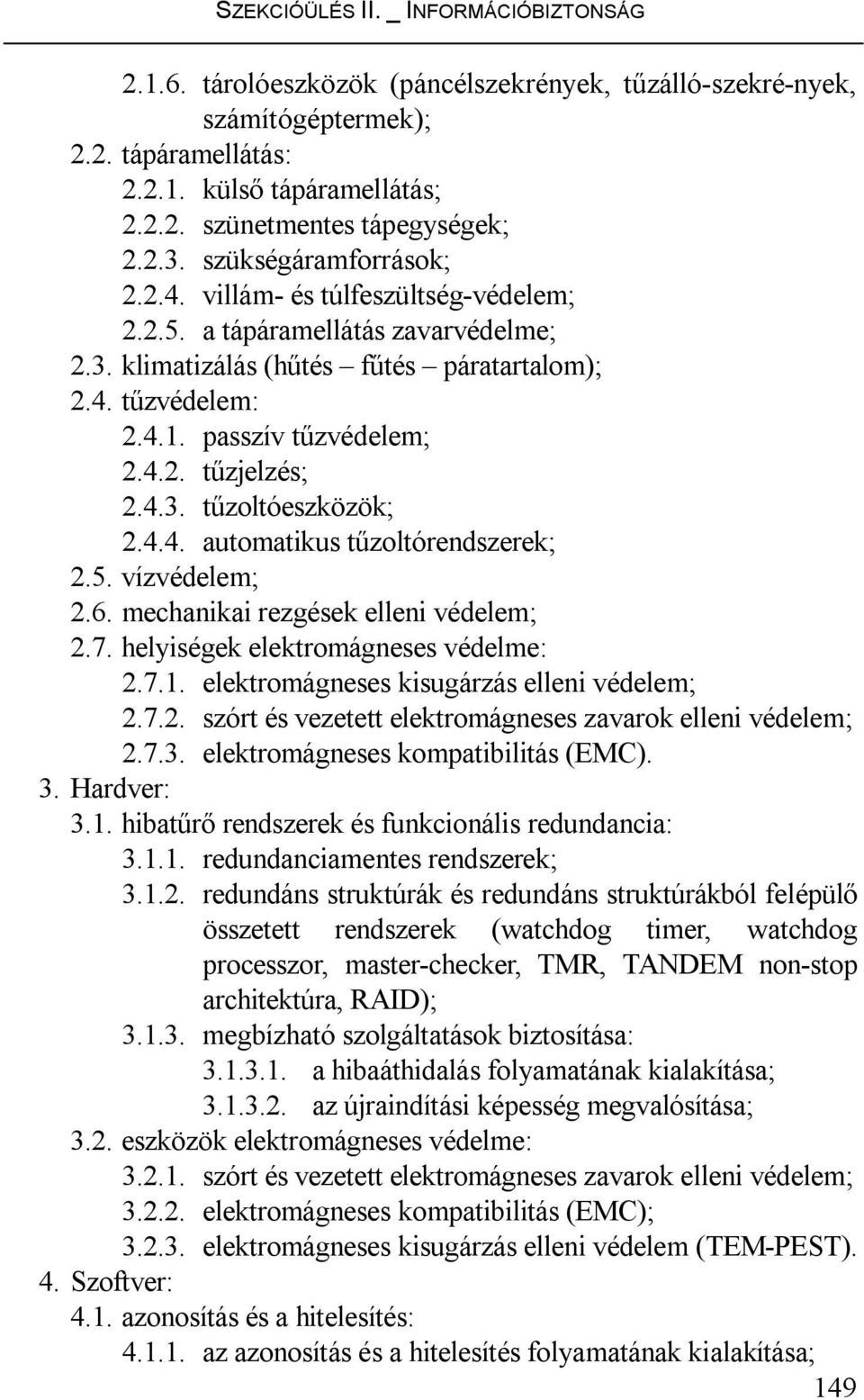 4.4. automatikus tűzoltórendszerek; 2.5. vízvédelem; 2.6. mechanikai rezgések elleni védelem; 2.7. helyiségek elektromágneses védelme: 2.7.1. elektromágneses kisugárzás elleni védelem; 2.7.2. szórt és vezetett elektromágneses zavarok elleni védelem; 2.