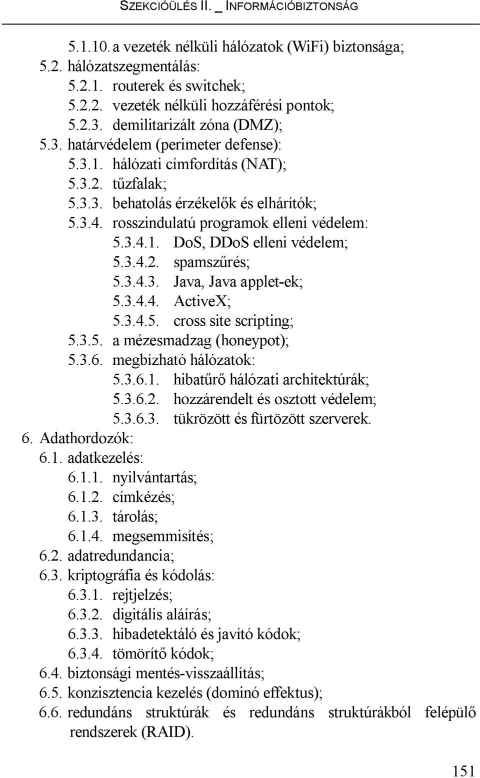 3.4.4. ActiveX; 5.3.4.5. cross site scripting; 5.3.5. a mézesmadzag (honeypot); 5.3.6. megbízható hálózatok: 5.3.6.1. hibatűrő hálózati architektúrák; 5.3.6.2. hozzárendelt és osztott védelem; 5.3.6.3. tükrözött és fürtözött szerverek.