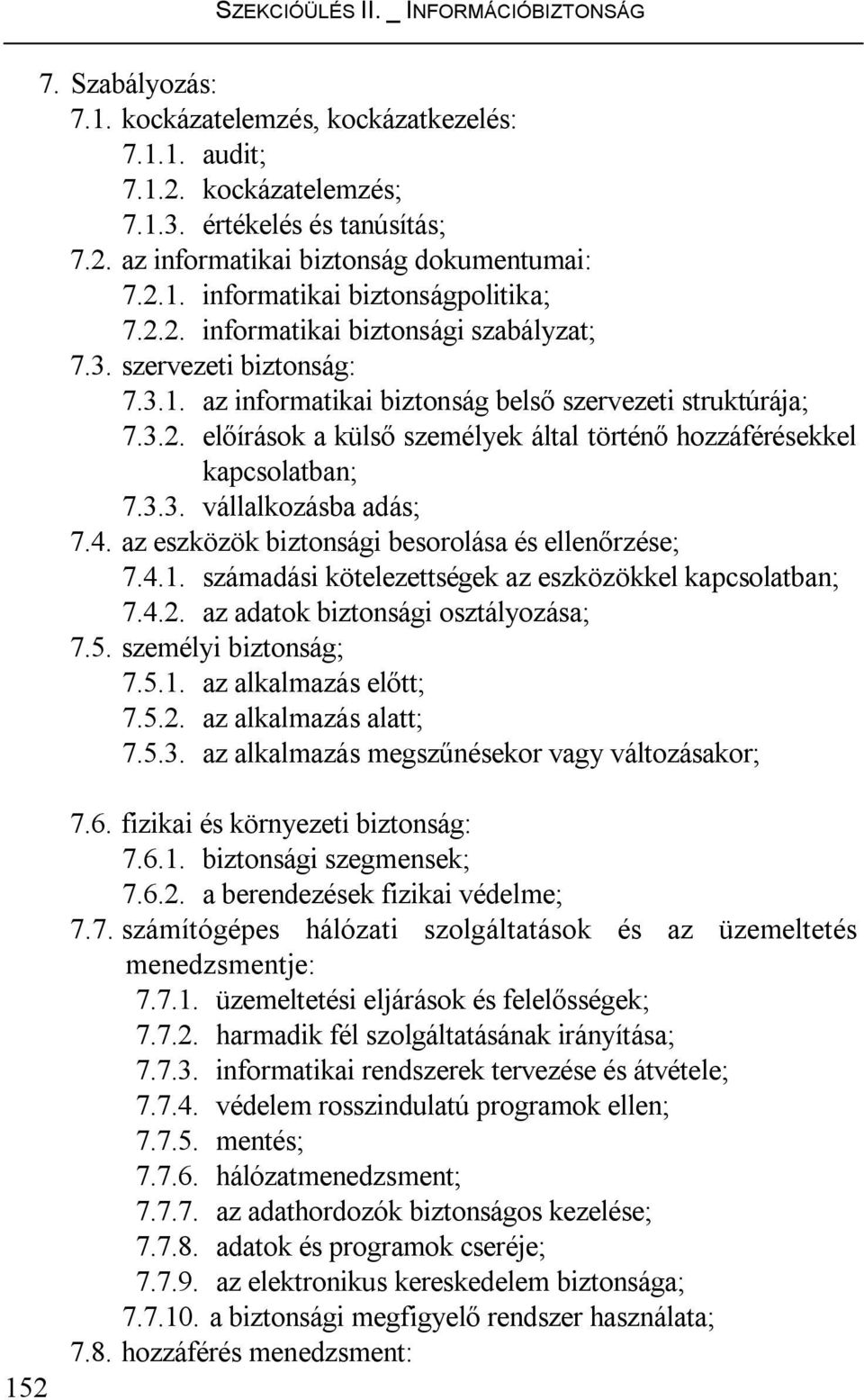 3.3. vállalkozásba adás; 7.4. az eszközök biztonsági besorolása és ellenőrzése; 7.4.1. számadási kötelezettségek az eszközökkel kapcsolatban; 7.4.2. az adatok biztonsági osztályozása; 7.5.