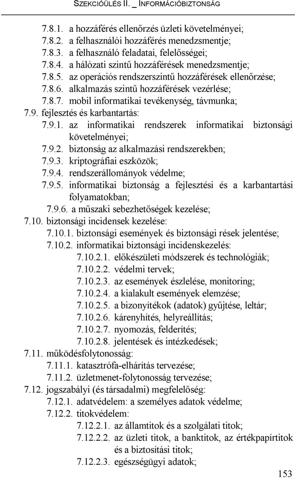 9. fejlesztés és karbantartás: 7.9.1. az informatikai rendszerek informatikai biztonsági követelményei; 7.9.2. biztonság az alkalmazási rendszerekben; 7.9.3. kriptográfiai eszközök; 7.9.4.