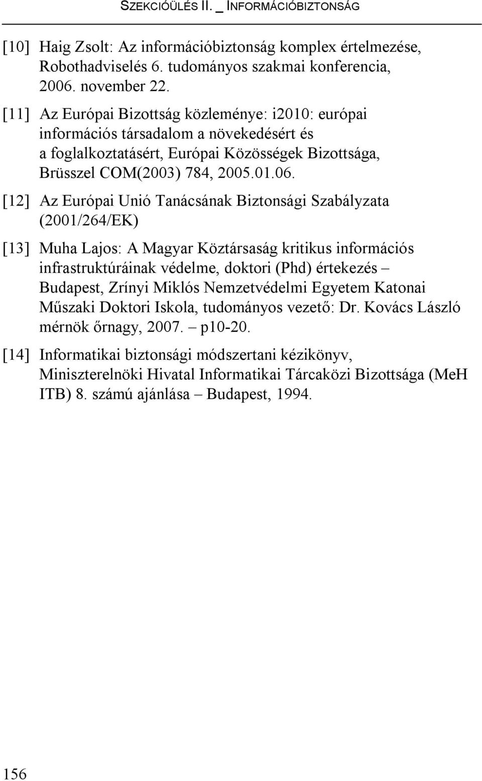 [12] Az Európai Unió Tanácsának Biztonsági Szabályzata (2001/264/EK) [13] Muha Lajos: A Magyar Köztársaság kritikus információs infrastruktúráinak védelme, doktori (Phd) értekezés Budapest, Zrínyi