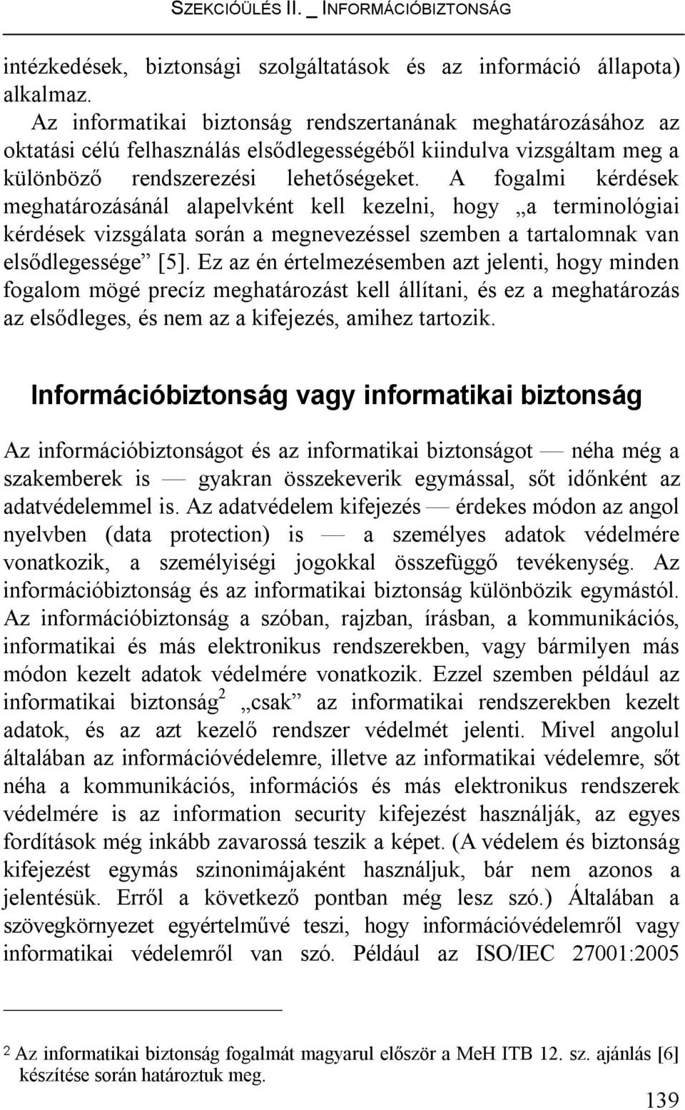 A fogalmi kérdések meghatározásánál alapelvként kell kezelni, hogy a terminológiai kérdések vizsgálata során a megnevezéssel szemben a tartalomnak van elsődlegessége [5].