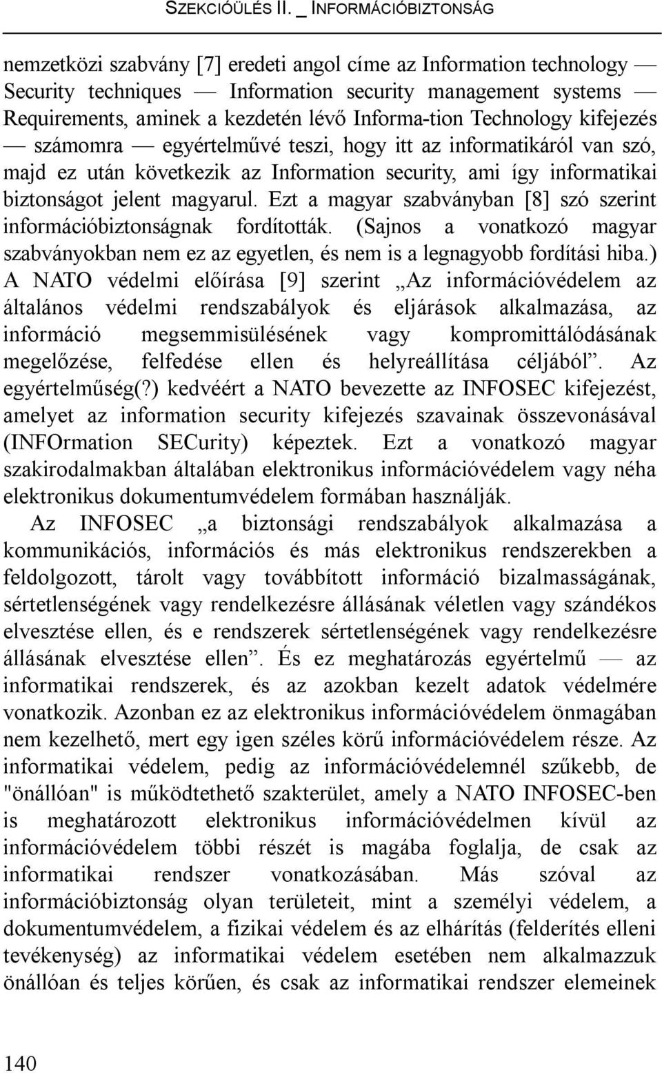Ezt a magyar szabványban [8] szó szerint információbiztonságnak fordították. (Sajnos a vonatkozó magyar szabványokban nem ez az egyetlen, és nem is a legnagyobb fordítási hiba.