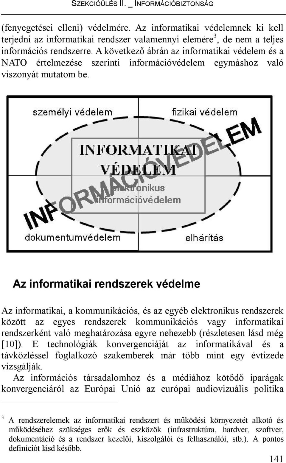 Az informatikai rendszerek védelme Az informatikai, a kommunikációs, és az egyéb elektronikus rendszerek között az egyes rendszerek kommunikációs vagy informatikai rendszerként való meghatározása