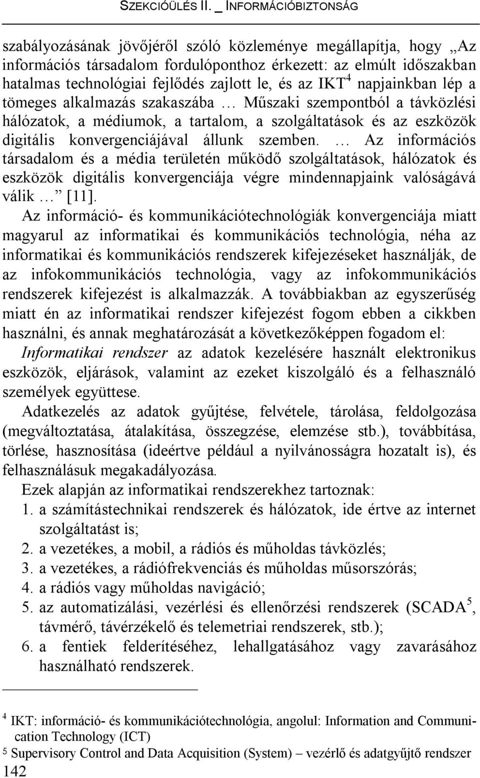 Az információs társadalom és a média területén működő szolgáltatások, hálózatok és eszközök digitális konvergenciája végre mindennapjaink valóságává válik [11].