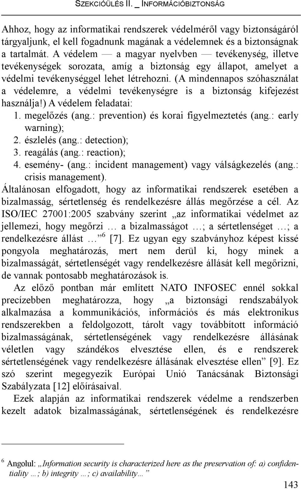 (A mindennapos szóhasználat a védelemre, a védelmi tevékenységre is a biztonság kifejezést használja!) A védelem feladatai: 1. megelőzés (ang.: prevention) és korai figyelmeztetés (ang.