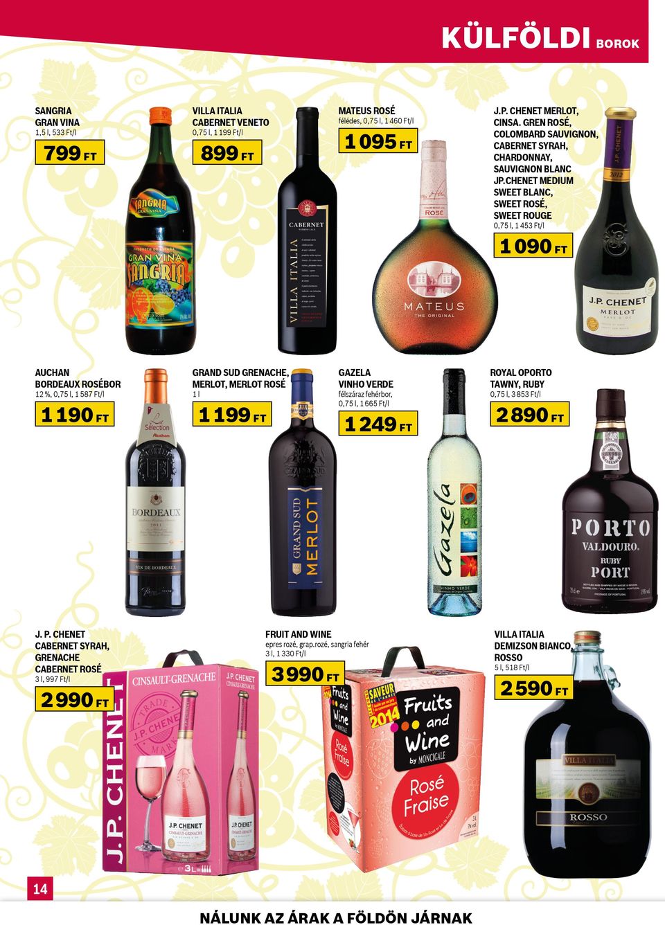 CHENET MEDIUM SWEET BLANC, SWEET ROSÉ, SWEET ROUGE 0,75 l, 1 453 Ft/l 1 090 FT AUCHAN BORDEAUX ROSÉBOR 12 %, 0,75 l, 1 587 Ft/l GRAND SUD GRENACHE, MERLOT, MERLOT ROSÉ 1 l 1 199 FT GAZELA VINHO VERDE