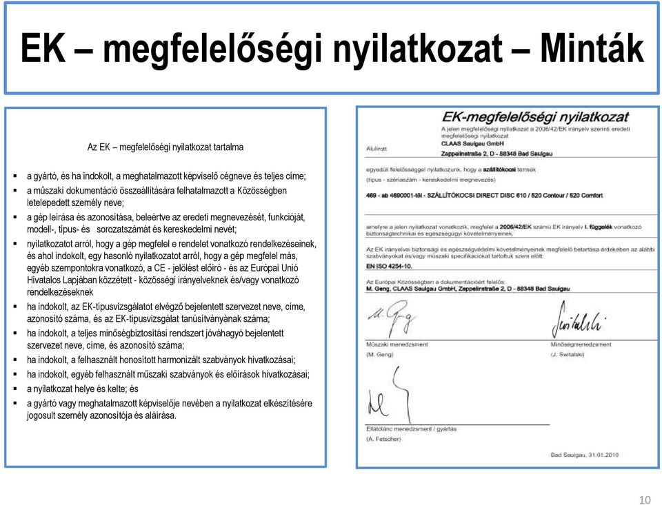 nyilatkozatot arról, hogy a gép megfelel e rendelet vonatkozó rendelkezéseinek, és ahol indokolt, egy hasonló nyilatkozatot arról, hogy a gép megfelel más, egyéb szempontokra vonatkozó, a CE -