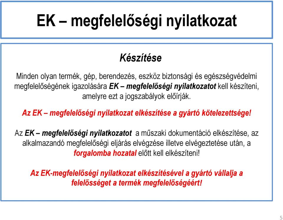 Az EK megfelelőségi nyilatkozatot a műszaki dokumentáció elkészítése, az alkalmazandó megfelelőségi eljárás elvégzése illetve elvégeztetése után, a