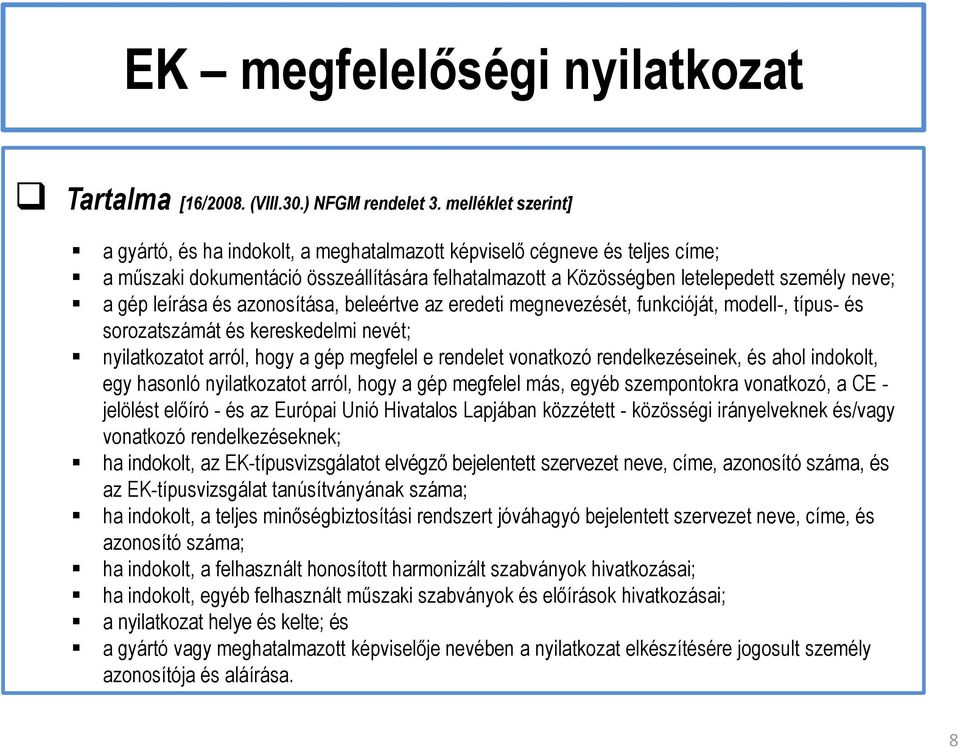 leírása és azonosítása, beleértve az eredeti megnevezését, funkcióját, modell-, típus- és sorozatszámát és kereskedelmi nevét; nyilatkozatot arról, hogy a gép megfelel e rendelet vonatkozó