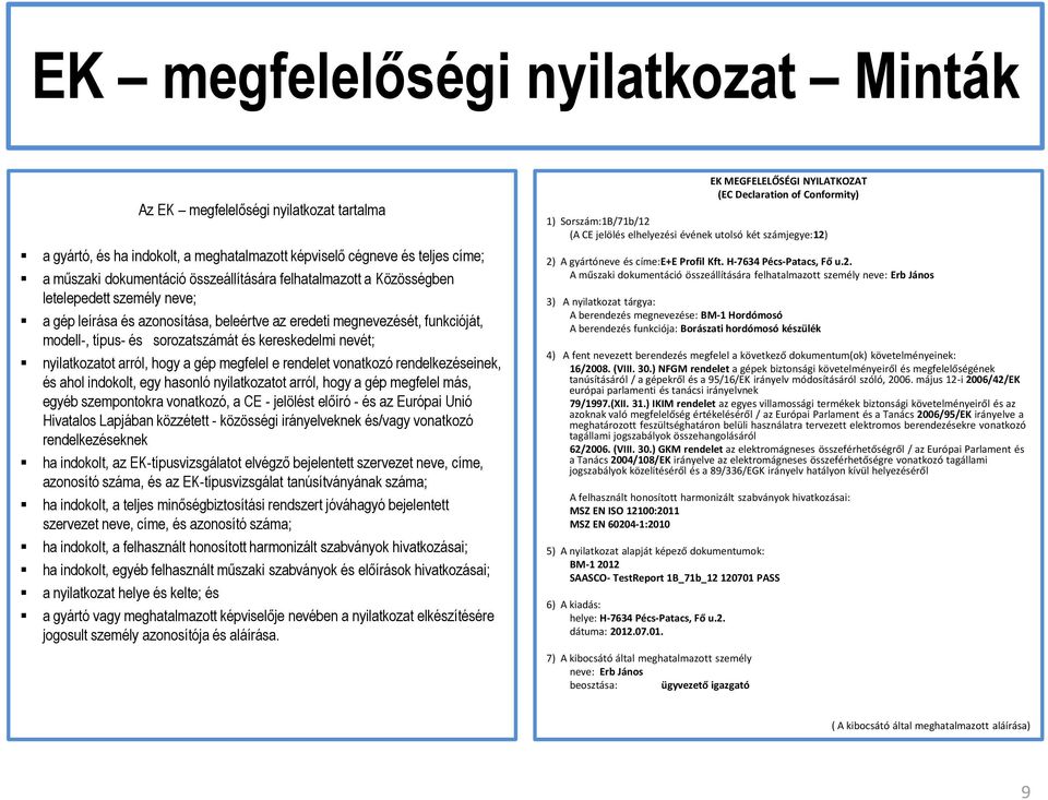 nyilatkozatot arról, hogy a gép megfelel e rendelet vonatkozó rendelkezéseinek, és ahol indokolt, egy hasonló nyilatkozatot arról, hogy a gép megfelel más, egyéb szempontokra vonatkozó, a CE -